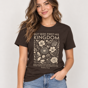 But Seek First His Kingdom Christian T-Shirt — Matthew 6:33 Floral Tee